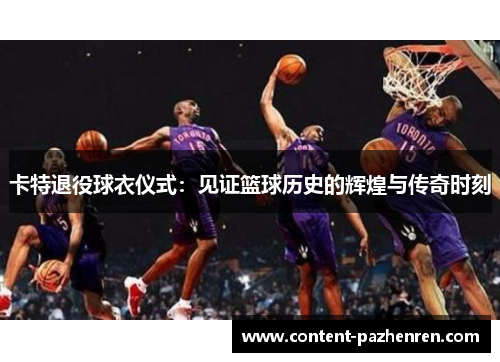 卡特退役球衣仪式：见证篮球历史的辉煌与传奇时刻