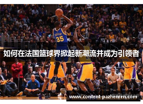 如何在法国篮球界掀起新潮流并成为引领者