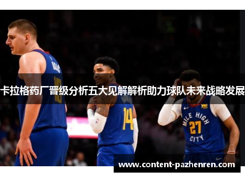 卡拉格药厂晋级分析五大见解解析助力球队未来战略发展