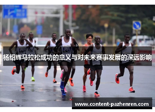 杨绍辉马拉松成功的意义与对未来赛事发展的深远影响
