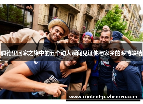佩德里回家之旅中的五个动人瞬间见证他与家乡的深情联结