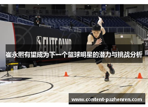 崔永熙有望成为下一个篮球明星的潜力与挑战分析