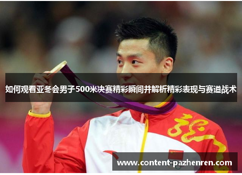如何观看亚冬会男子500米决赛精彩瞬间并解析精彩表现与赛道战术