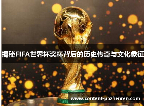 揭秘FIFA世界杯奖杯背后的历史传奇与文化象征
