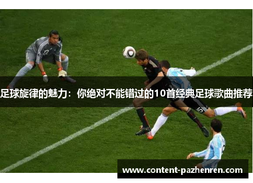 足球旋律的魅力：你绝对不能错过的10首经典足球歌曲推荐