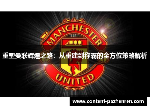 重塑曼联辉煌之路：从重建到称霸的全方位策略解析