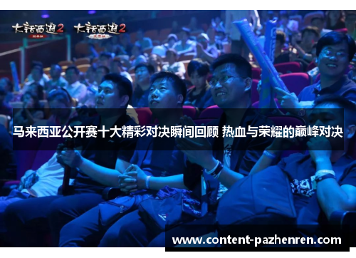 马来西亚公开赛十大精彩对决瞬间回顾 热血与荣耀的巅峰对决 马来西亚公开赛十大精彩对决瞬间回顾 热血与荣耀的巅峰对决