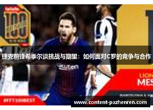 捷克前锋希季尔谈挑战与期望:如何面对C罗的竞争与合作 捷克前锋希季尔谈挑战与期望:如何面对C罗的竞争与合作