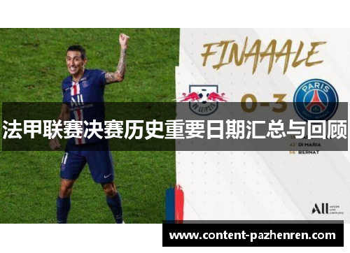 法甲联赛决赛历史重要日期汇总与回顾 法甲联赛决赛历史重要日期汇总与回顾
