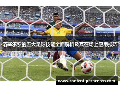 洛塞尔索的五大足球技能全面解析及其在场上应用技巧 洛塞尔索的五大足球技能全面解析及其在场上应用技巧