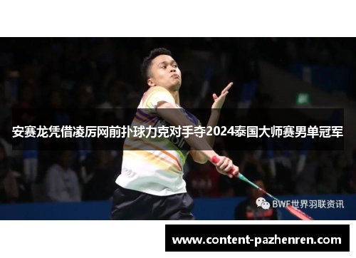安赛龙凭借凌厉网前扑球力克对手夺2024泰国大师赛男单冠军