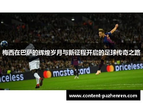 梅西在巴萨的辉煌岁月与新征程开启的足球传奇之路 梅西在巴萨的辉煌岁月与新征程开启的足球传奇之路