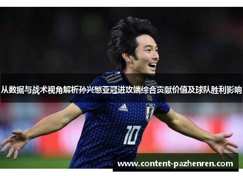 从数据与战术视角解析孙兴慜亚冠进攻端综合贡献价值及球队胜利影响 从数据与战术视角解析孙兴慜亚冠进攻端综合贡献价值及球队胜利影响
