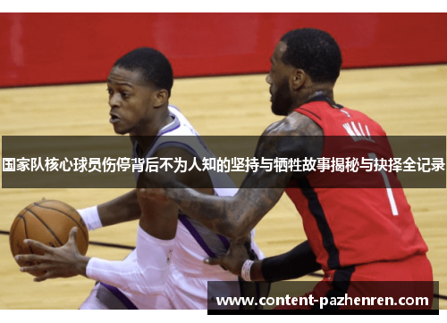国家队核心球员伤停背后不为人知的坚持与牺牲故事揭秘与抉择全记录 国家队核心球员伤停背后不为人知的坚持与牺牲故事揭秘与抉择全记录