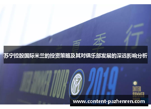 苏宁控股国际米兰的投资策略及其对俱乐部发展的深远影响分析 苏宁控股国际米兰的投资策略及其对俱乐部发展的深远影响分析