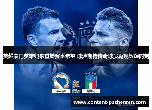 英超豪门英雄归来重燃赛季希望 球迷期待传奇球员再现辉煌时刻 英超豪门英雄归来重燃赛季希望 球迷期待传奇球员再现辉煌时刻