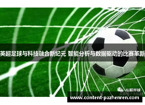 英超足球与科技融合新纪元 智能分析与数据驱动的比赛革新