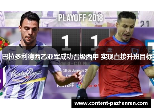 巴拉多利德西乙亚军成功晋级西甲 实现直接升班目标 巴拉多利德西乙亚军成功晋级西甲 实现直接升班目标