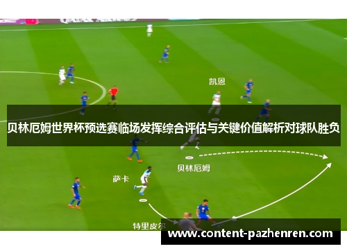 贝林厄姆世界杯预选赛临场发挥综合评估与关键价值解析对球队胜负